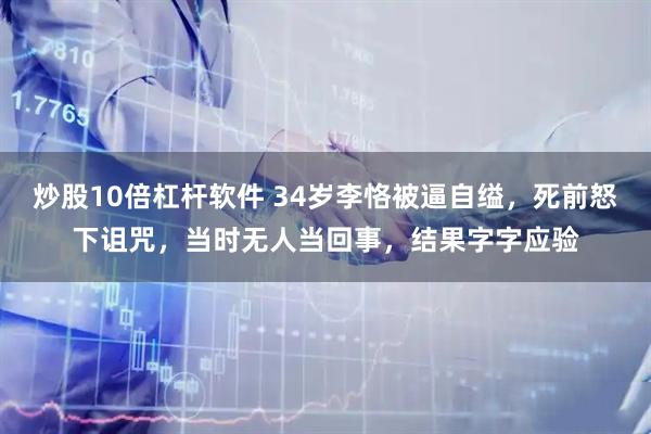 炒股10倍杠杆软件 34岁李恪被逼自缢，死前怒下诅咒，当时无人当回事，结果字字应验